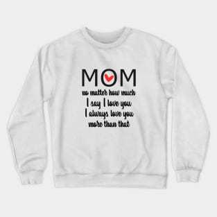 I Love You Mom More than that - gift for mom Crewneck Sweatshirt